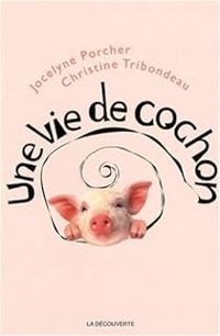 Jocelyne Porcher - Christine Tribondeau - Une vie de cochon