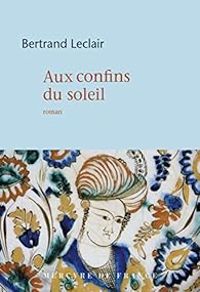 Bertrand Leclair - Aux confins du soleil