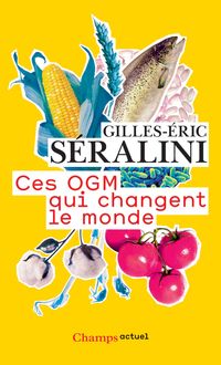 Gilles Eric Seralini - Ces OGM qui changent le monde