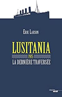 Erik Larson - Lusitania 1915, la dernière traversée