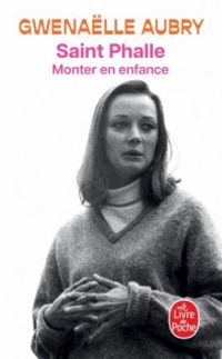 Gwenalle Aubry - Saint Phalle : Monter en enfance