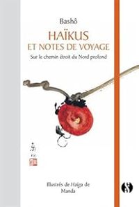 Basho Matsuo - Haïkus et notes de voyages Sur le chemin étroit du Nord profond