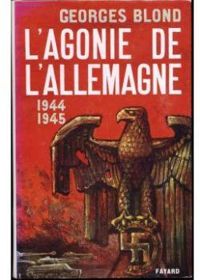 Georges Blond - L'agonie de l'Allemagne