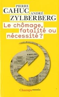 Pierre Cahuc - Andre Zylberberg - Le chômage, fatalité ou nécessité ?