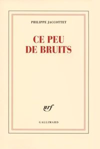 Couverture du livre Ce peu de bruits - Philippe Jaccottet