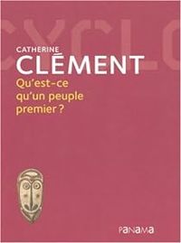 Catherine Clement - Qu'est-ce qu'un peuple premier ?