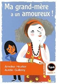 Annelise Heurtier - Ma grand-mère a un amoureux !