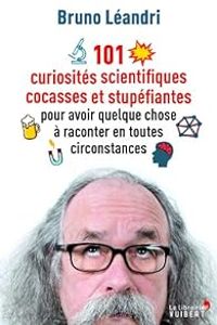 Bruno Leandri - 101 curiosités scientifiques cocasses et stupéfiantes pour avoir quelque chose à raconter en toutes 