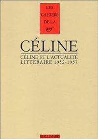 Louis Ferdinand Celine - Céline et l'actualité littéraire - (1932-1957)