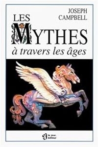 Joseph Campbell - Les mythes à travers les âges