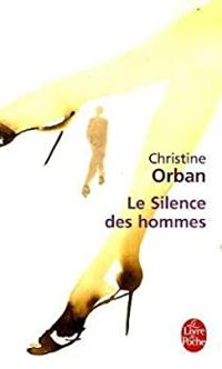 Christine Orban - Le Silence des hommes