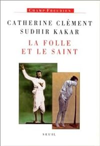 Catherine Clement - Sudhir Kakar - La folle et le saint