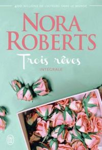 Nora Roberts - Trois rêves - Intégrale