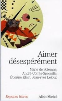 Marie De Solemne - Jean Yves Leloup - Tienne Klein - Andre Comte Sponville - Aimer désespérément