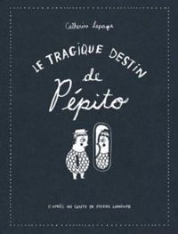 Couverture du livre Le destin tragique de Pépito - Catherine Lepage - Pierre Lapointe Ii