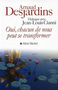 Arnaud Desjardins - Jean Louis Cianni - Oui, chacun d'entre nous peut se transformer