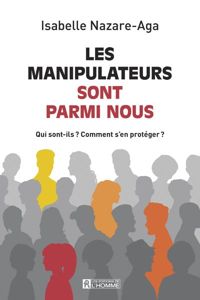 Isabelle Nazare-aga - LES MANIPULATEURS SONT PARMI NOUS QUI SONT ILS COMMENT S'EN PROTEGER