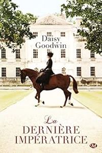 Daisy Goodwin - La dernière impératrice