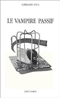 Gherasim Luca - Le vampire passif