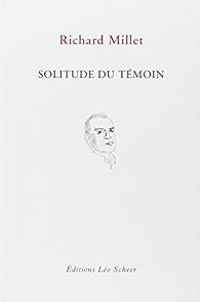 Richard Millet - Solitude du témoin