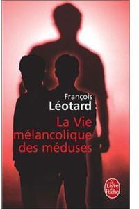 Couverture du livre La vie mélancolique des méduses - Francois Leotard