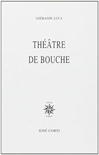 Gherasim Luca - Théâtre de bouche