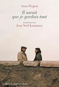 Anne Pingeot - Jean Nol Jeanneney - Il savait que je gardais tout : Entretiens