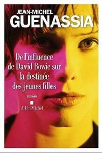 Jean Michel Guenassia - De l'influence de David Bowie sur la destinée des jeunes filles