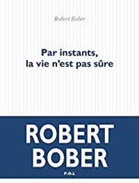 Robert Bober - Par instants, la vie n'est pas sûre