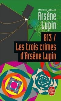 Maurice Leblanc - Les Trois Crimes d'Arsène Lupin