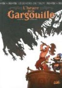 Couverture du livre Légendes de Troy : L'heure de la gargouille - Christophe Arleston - Didier Cassegrain