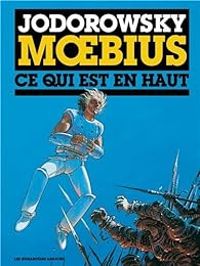 Couverture du livre Ce qui est en haut - Jean Giraud - Alejandro Jodorowsky - Jerry Frissen