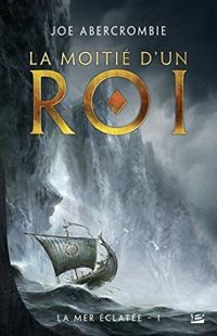 Couverture du livre La Moitié d'un roi: La Mer Éclatée T01 - Joe Abercrombie