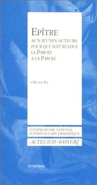 Olivier Py - Epître aux jeunes acteurs pour que soit rendue la parole à la parole