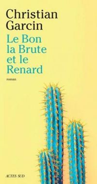 Christian Garcin - Le bon, la brute et le renard