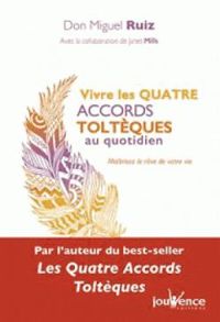 Miguel Ruiz - Vivre les quatre accords toltèques au quotidien