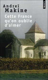 Andrei Makine - Cette France qu'on oublie d'aimer