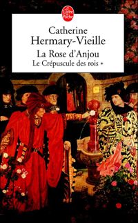 Couverture du livre La rose d'Anjou (Le Crépuscule des rois, Tome 1) - Catherine Hermary Vieille