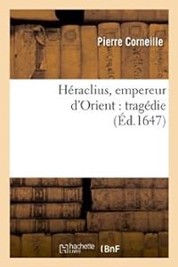 Pierre Corneille - Heraclius, empereur d'Orient - Tragédie