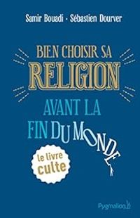 Couverture du livre Bien choisir sa religion avant la fin du monde - Samir Bouadi - Sebastien Dourver