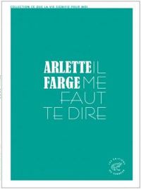 Arlette Farge - Il me faut te dire