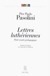 Paolo Pasolini - Lettres luthériennes. Petit Traité pédagogique