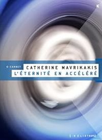 Catherine Mavrikakis - L'Eternité en accéléré