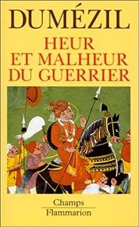 Georges Dumezil - Heur et malheur du guerrier