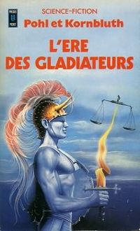 Cyril M Kornbluth - Frederik Pohl - L'ère des gladiateurs