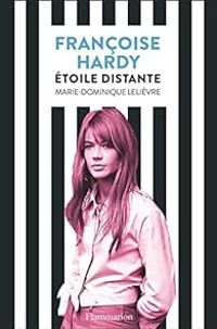 Marie Dominique Lelievre - Françoise Hardy : Étoile distante