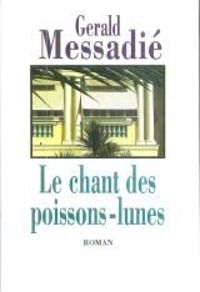 Gerald Messadie - Le chant des poissons-lunes