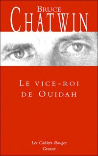 Bruce Chatwin - Le Vice-Roi de Ouidah