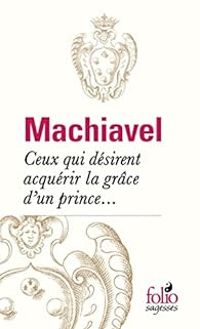 Couverture du livre Ceux qui désirent acquérir la grâce d'un prince... - Nicolas Machiavel