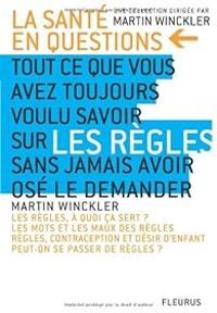 Martin Winckler - Tout ce que vous avez toujours voulu savoir sur les règles sans jamais avoir osé le demander